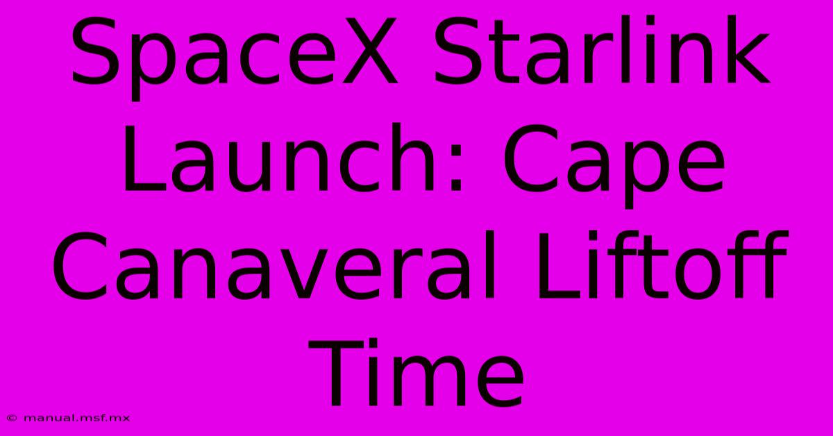 SpaceX Starlink Launch: Cape Canaveral Liftoff Time