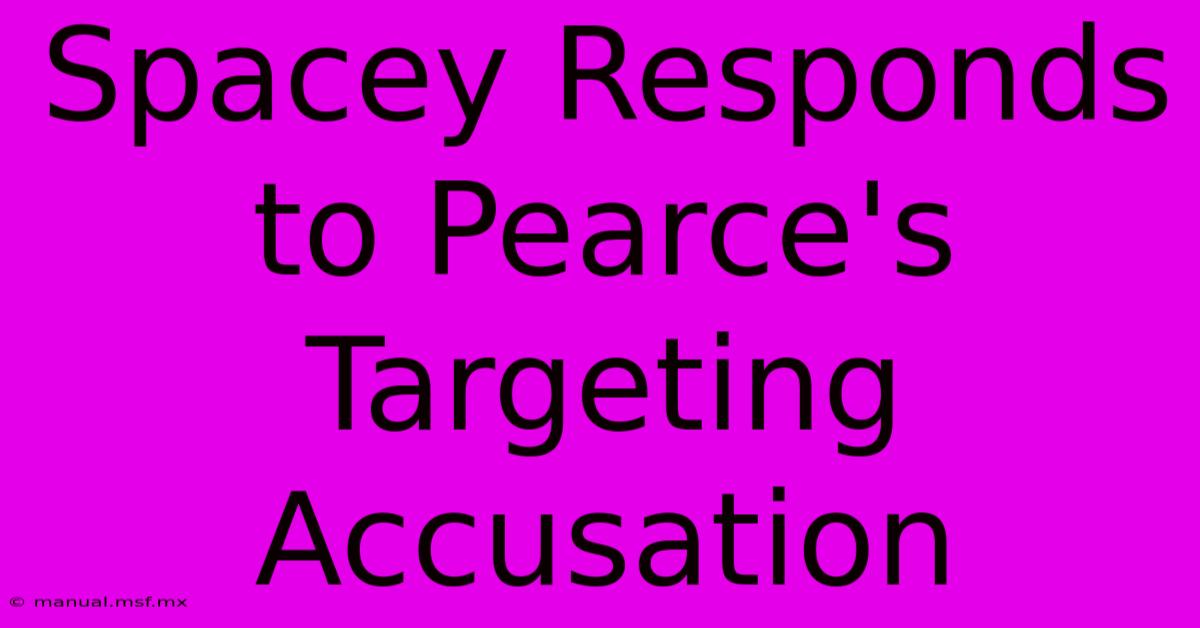 Spacey Responds To Pearce's Targeting Accusation