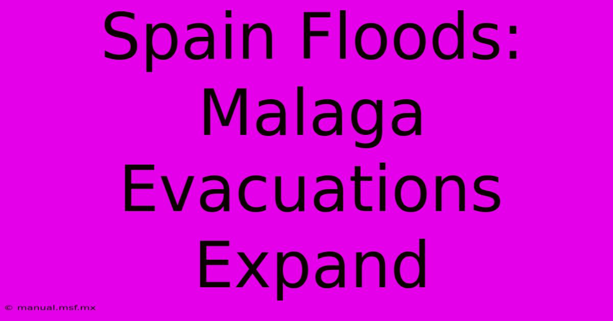 Spain Floods: Malaga Evacuations Expand