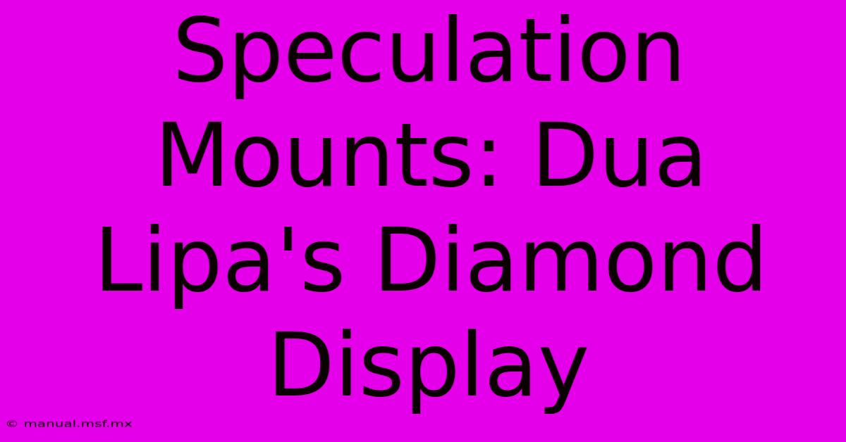 Speculation Mounts: Dua Lipa's Diamond Display