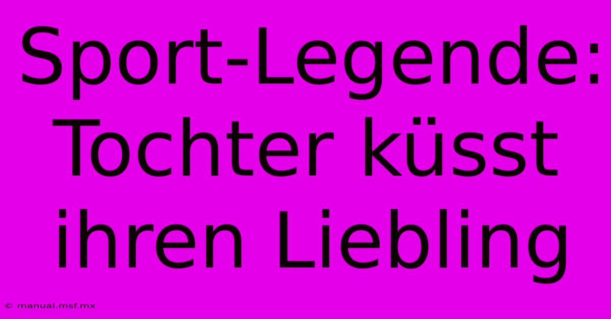 Sport-Legende: Tochter Küsst Ihren Liebling