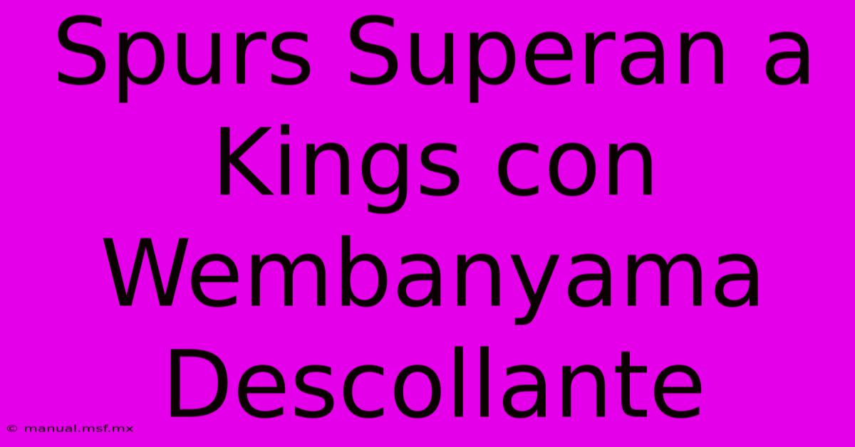 Spurs Superan A Kings Con Wembanyama Descollante 