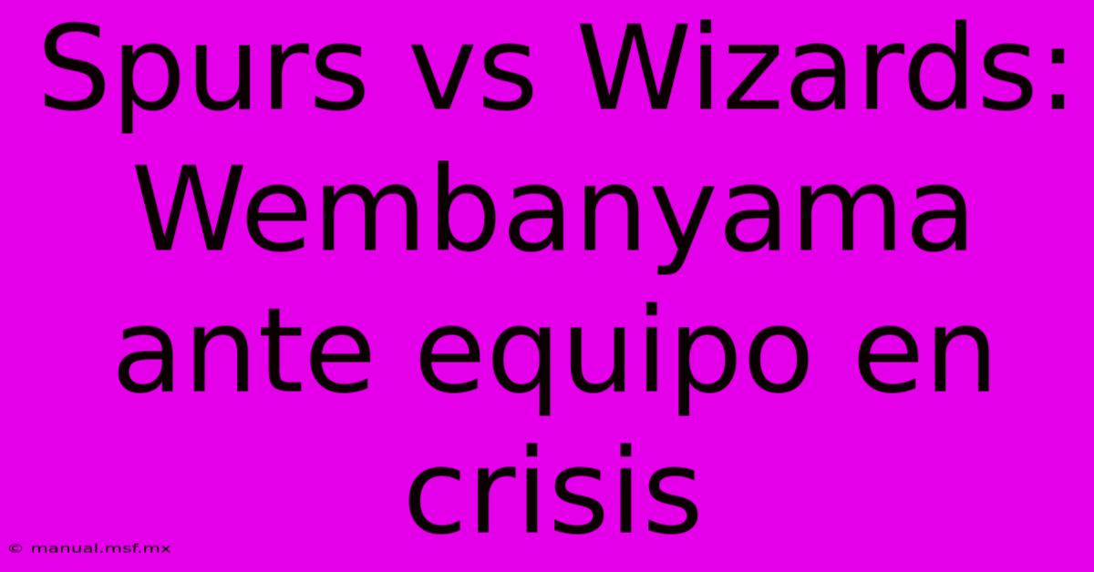 Spurs Vs Wizards: Wembanyama Ante Equipo En Crisis