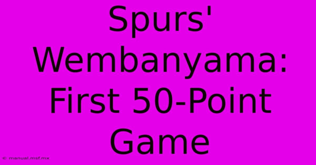 Spurs' Wembanyama: First 50-Point Game 