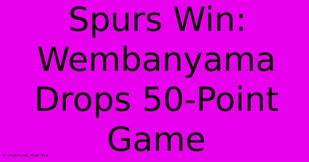 Spurs Win: Wembanyama Drops 50-Point Game