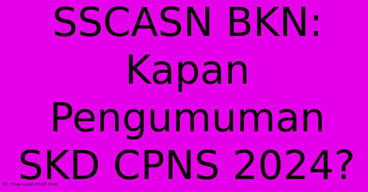 SSCASN BKN: Kapan Pengumuman SKD CPNS 2024?