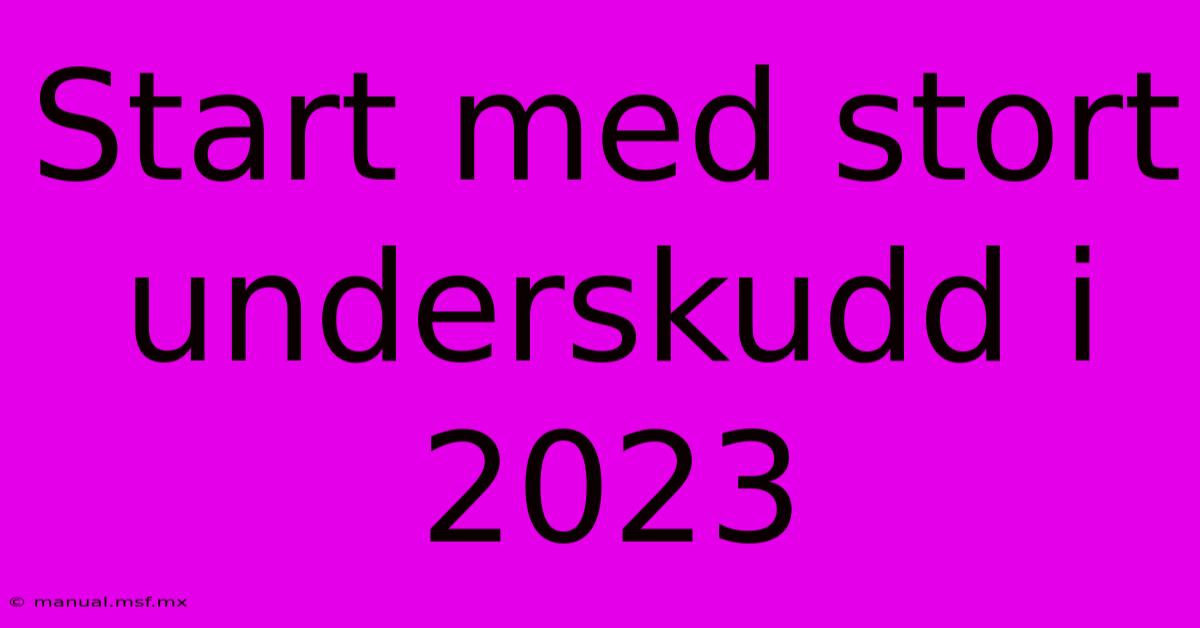 Start Med Stort Underskudd I 2023