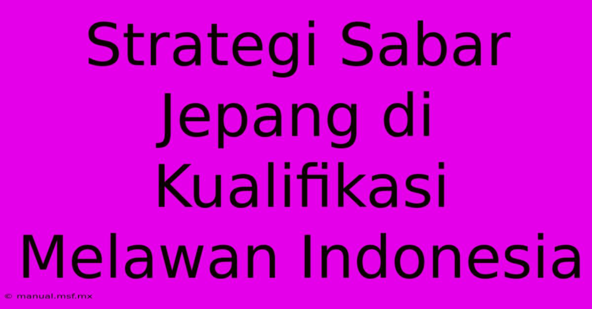 Strategi Sabar Jepang Di Kualifikasi Melawan Indonesia