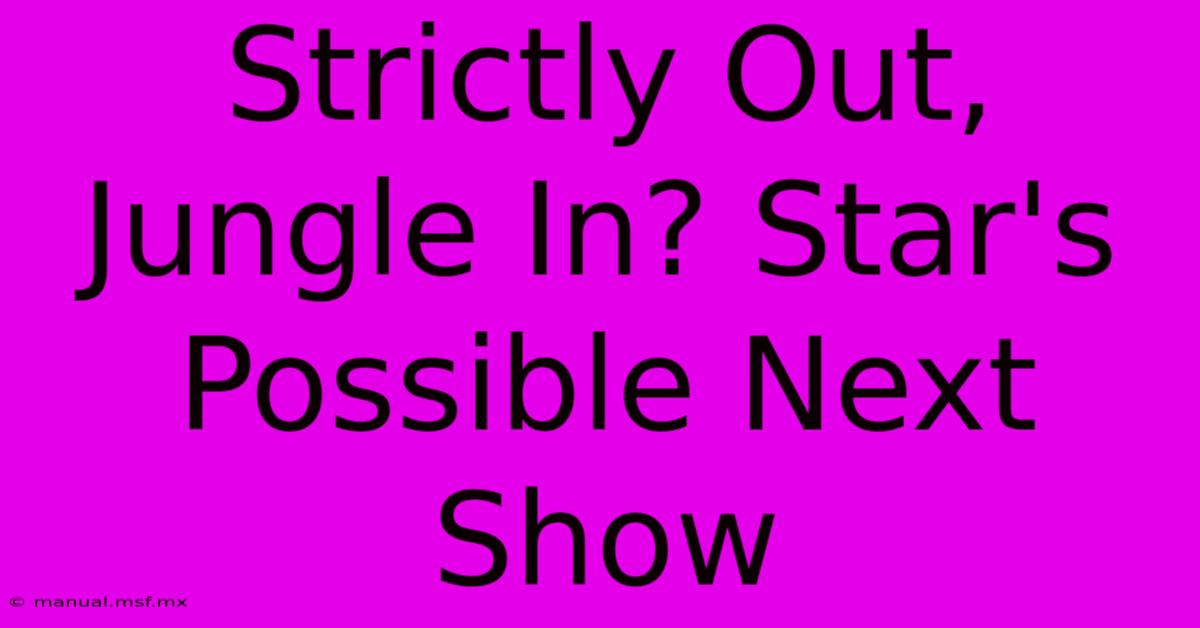 Strictly Out, Jungle In? Star's Possible Next Show