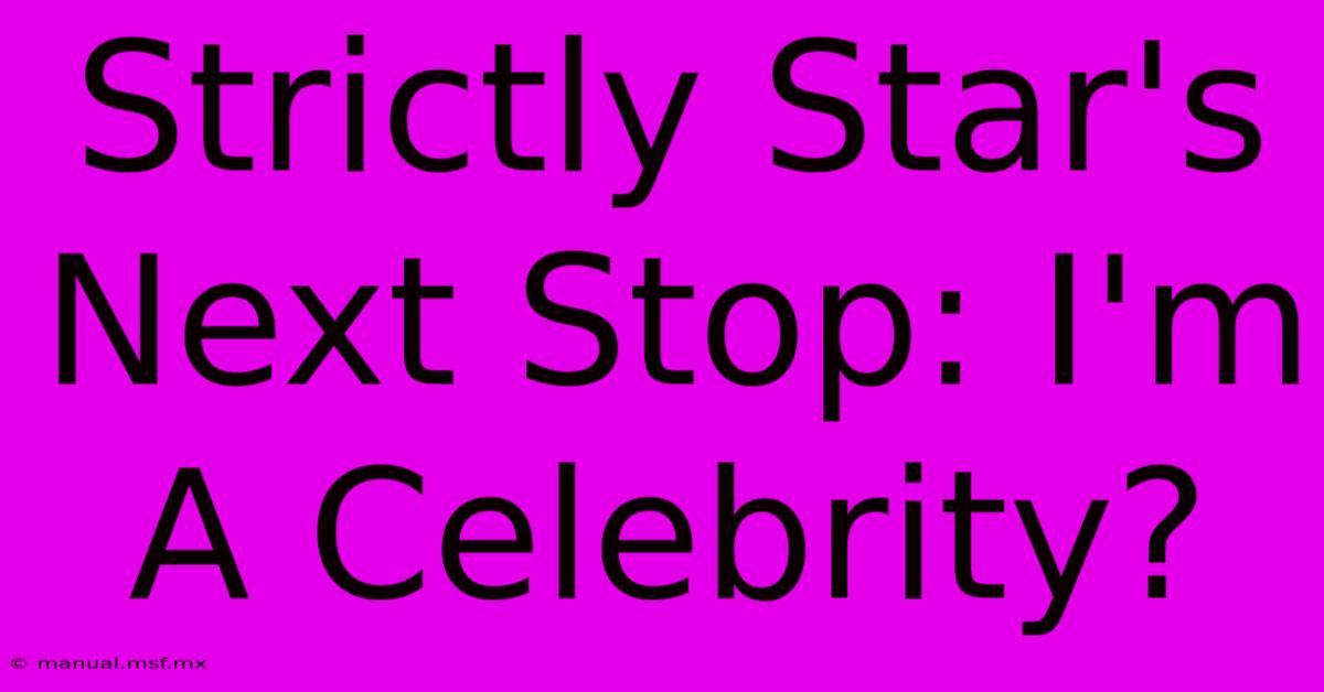 Strictly Star's Next Stop: I'm A Celebrity?