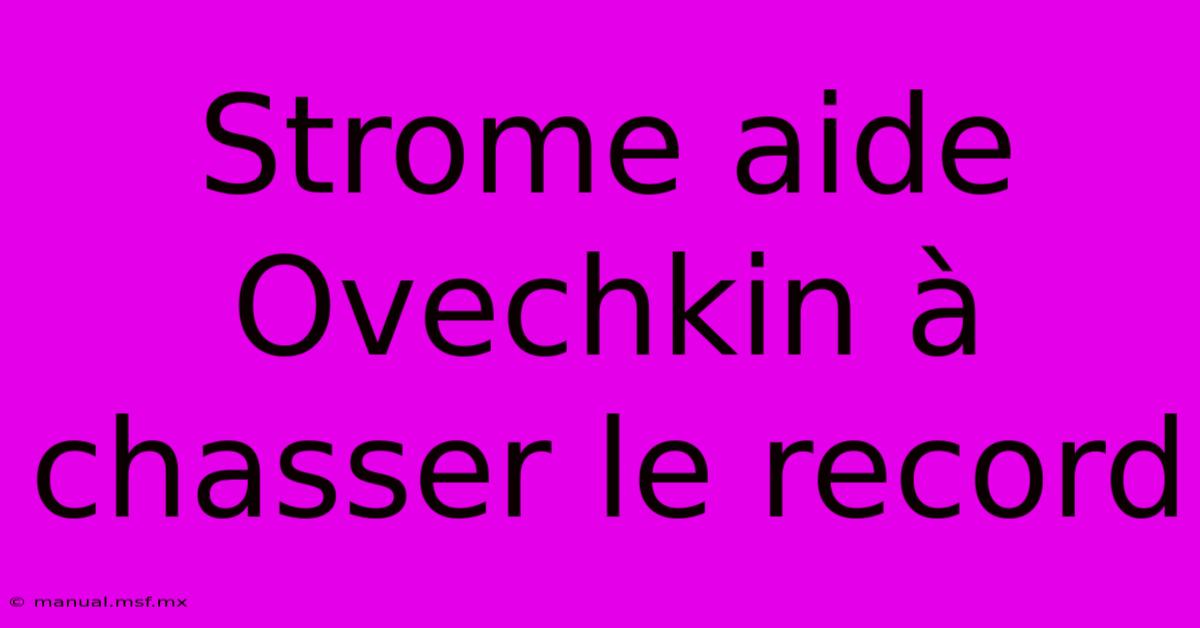 Strome Aide Ovechkin À Chasser Le Record