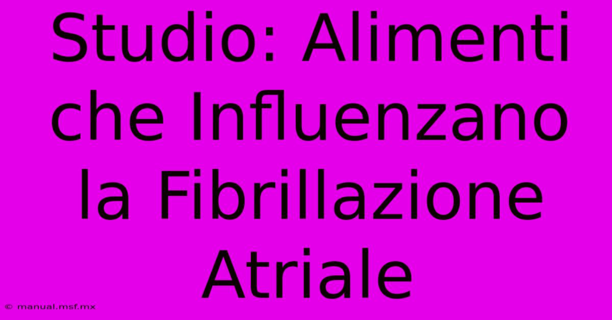 Studio: Alimenti Che Influenzano La Fibrillazione Atriale