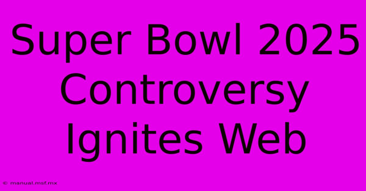 Super Bowl 2025 Controversy Ignites Web