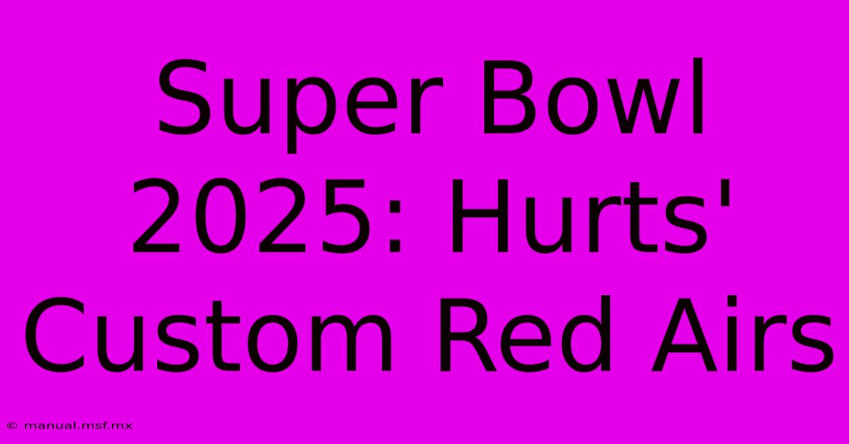 Super Bowl 2025: Hurts' Custom Red Airs