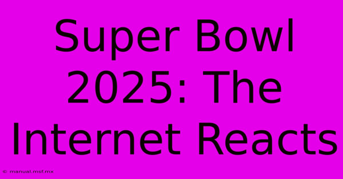 Super Bowl 2025: The Internet Reacts