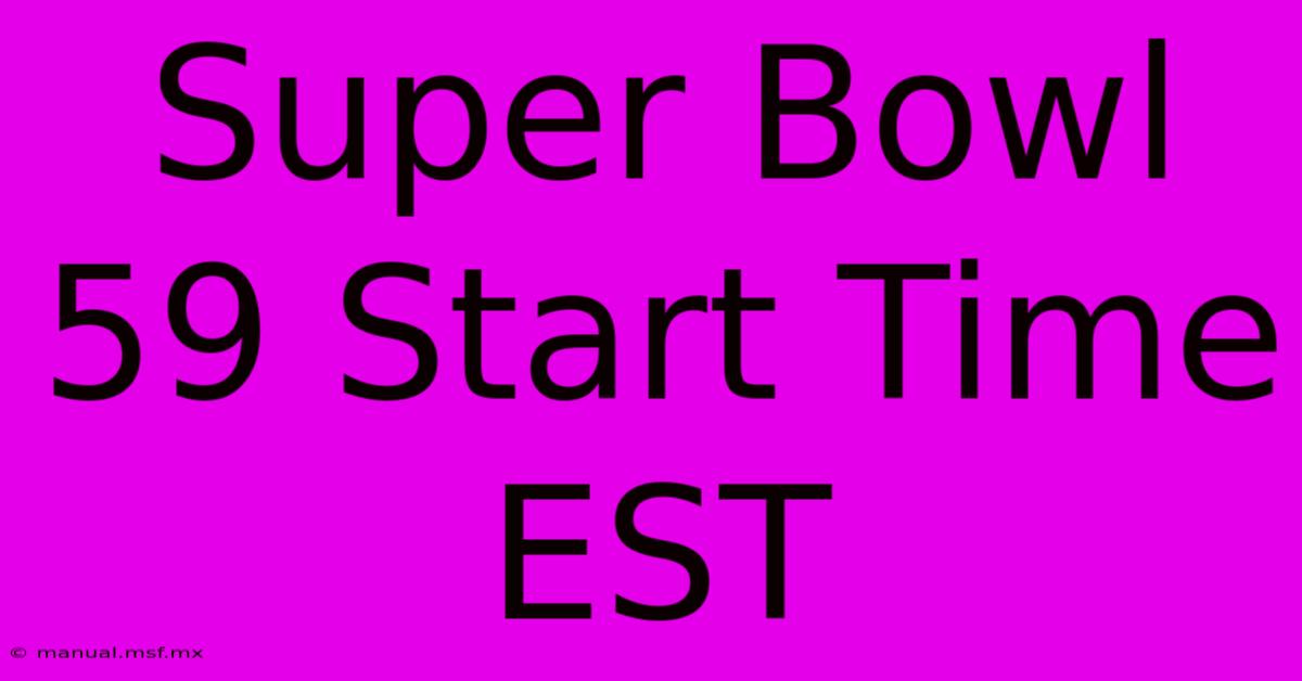 Super Bowl 59 Start Time EST