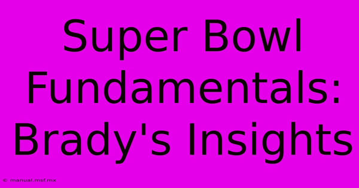 Super Bowl Fundamentals:  Brady's Insights