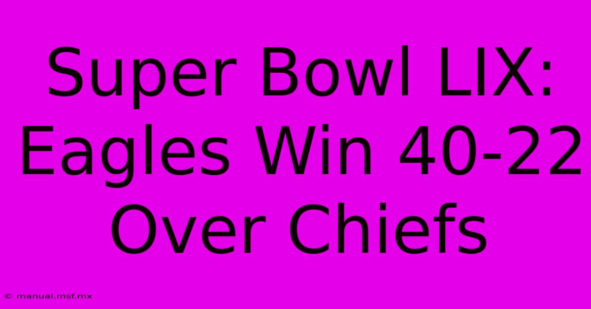 Super Bowl LIX: Eagles Win 40-22 Over Chiefs