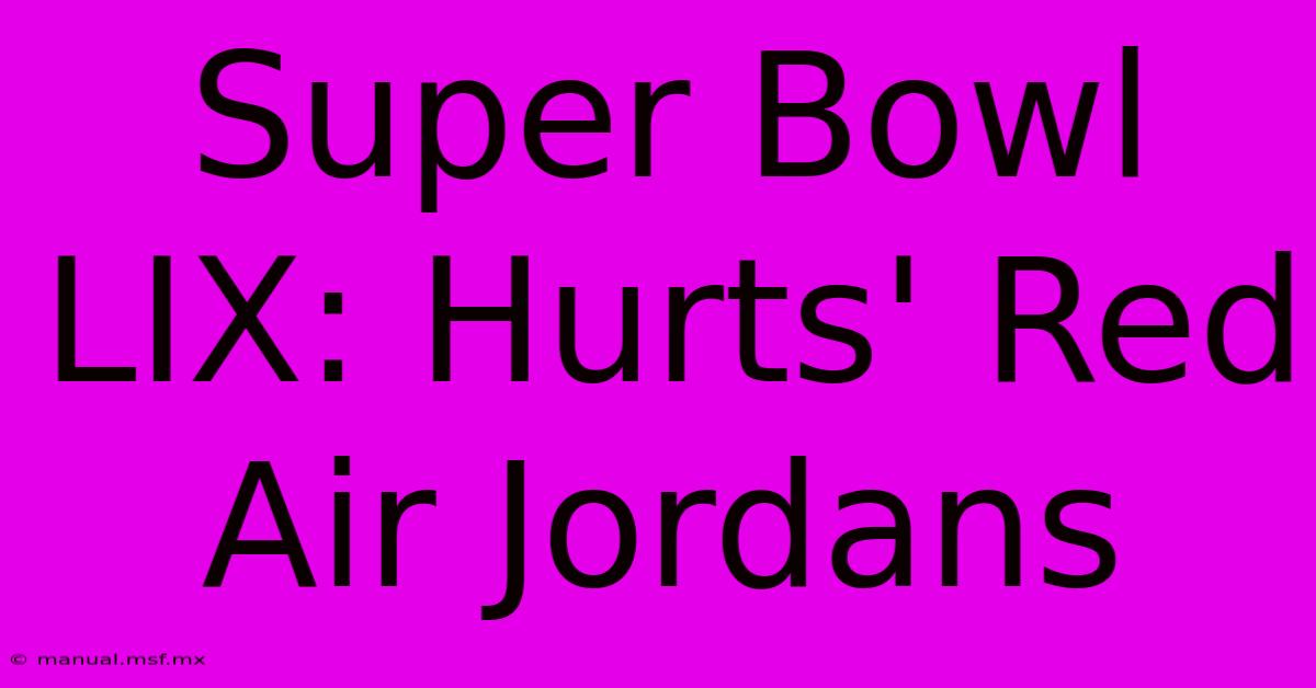 Super Bowl LIX: Hurts' Red Air Jordans