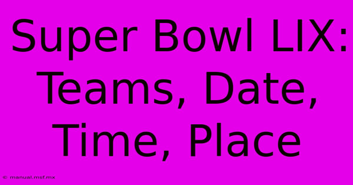 Super Bowl LIX: Teams, Date, Time, Place