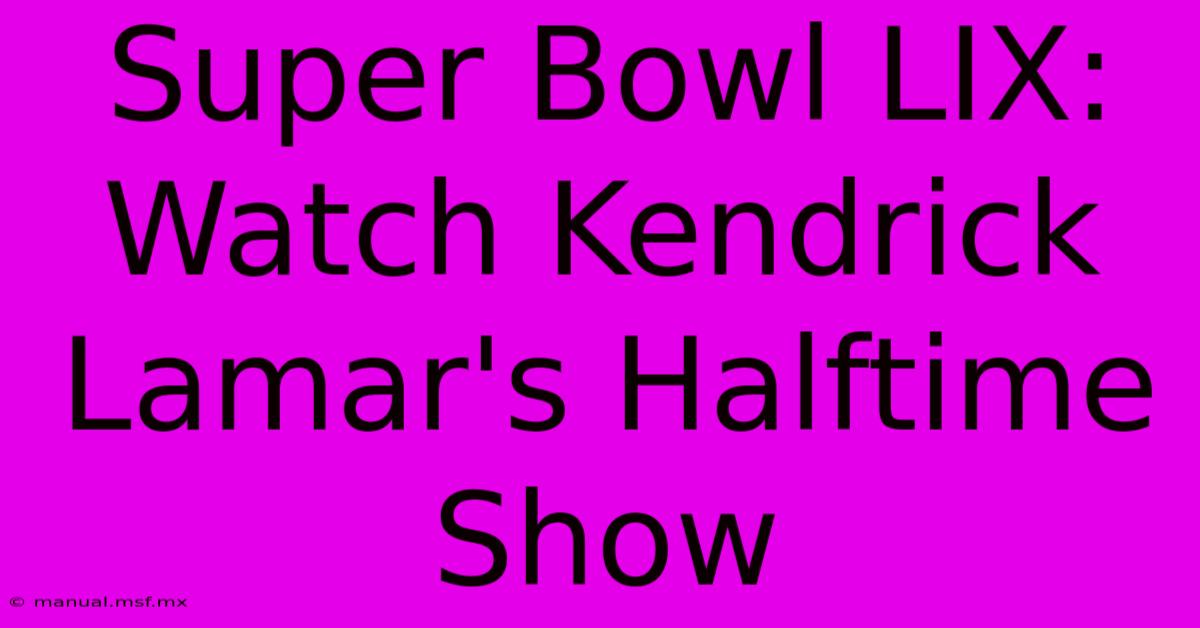 Super Bowl LIX: Watch Kendrick Lamar's Halftime Show