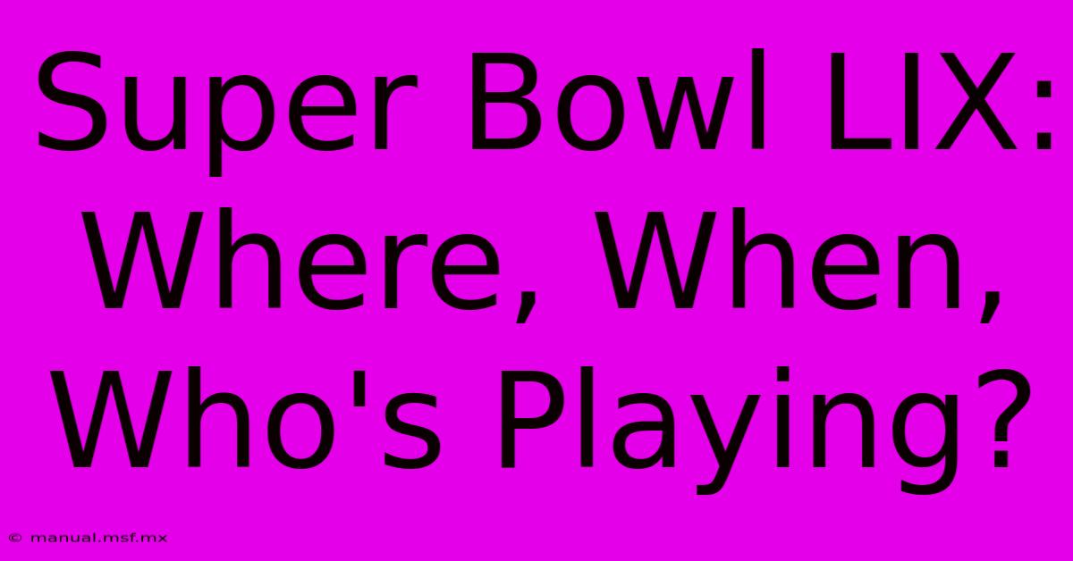 Super Bowl LIX: Where, When, Who's Playing?