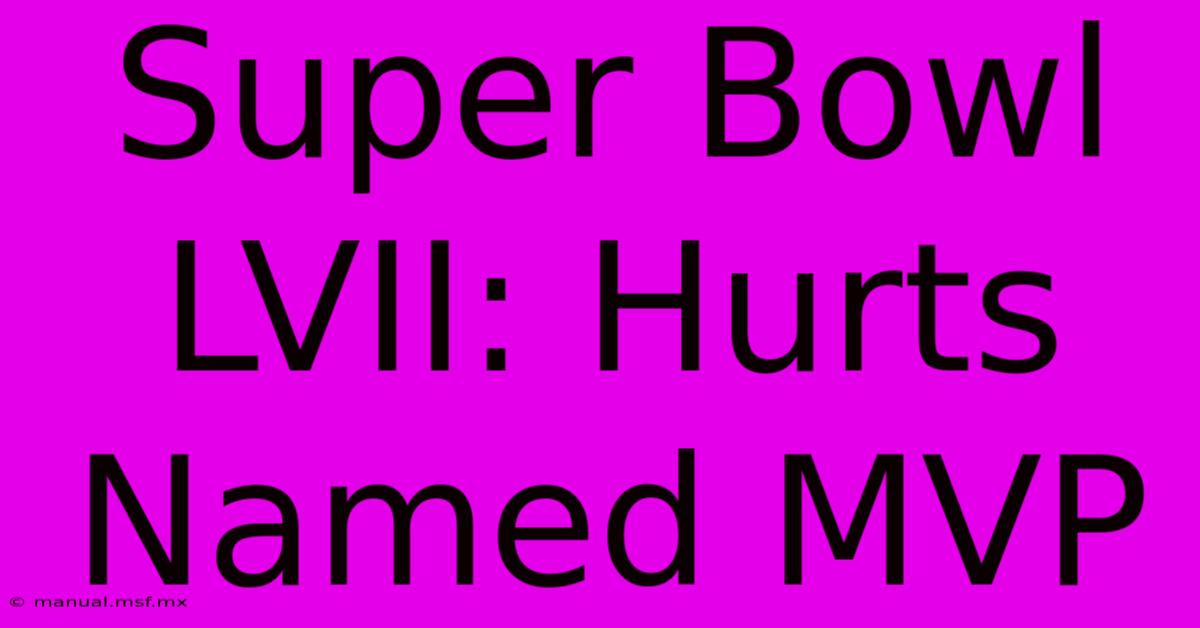 Super Bowl LVII: Hurts Named MVP