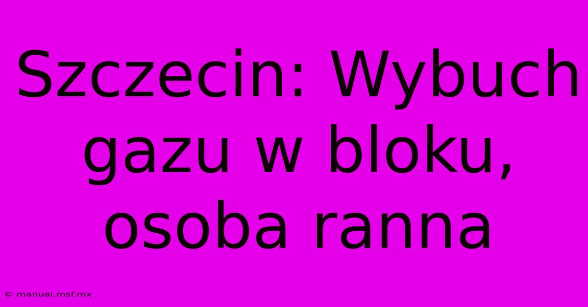 Szczecin: Wybuch Gazu W Bloku, Osoba Ranna