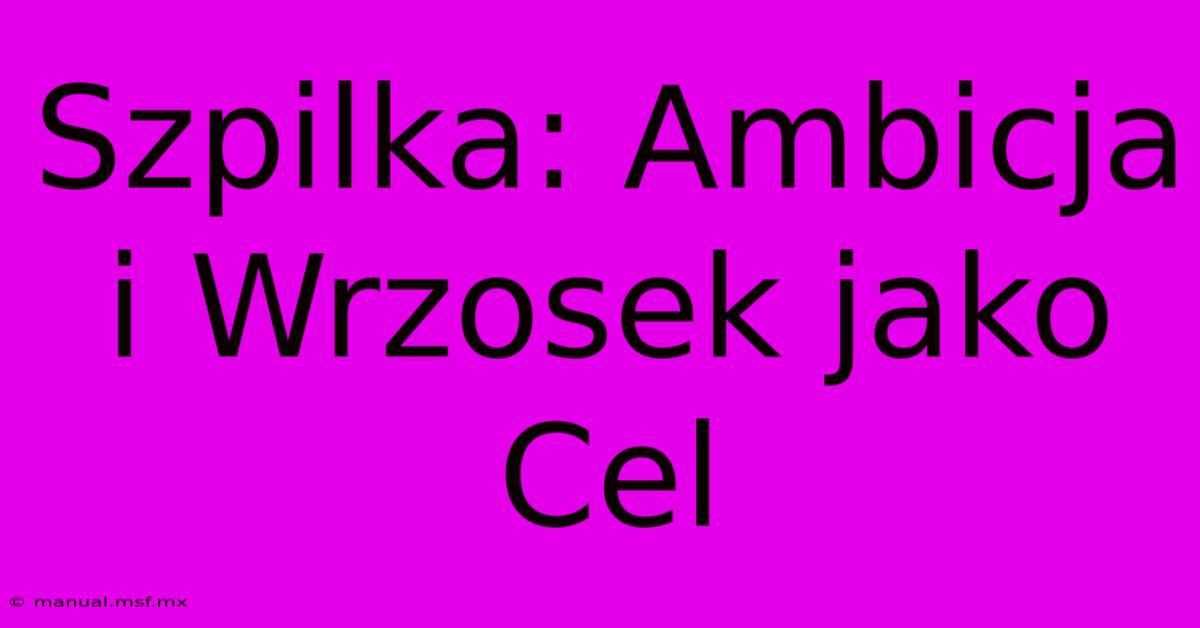 Szpilka: Ambicja I Wrzosek Jako Cel