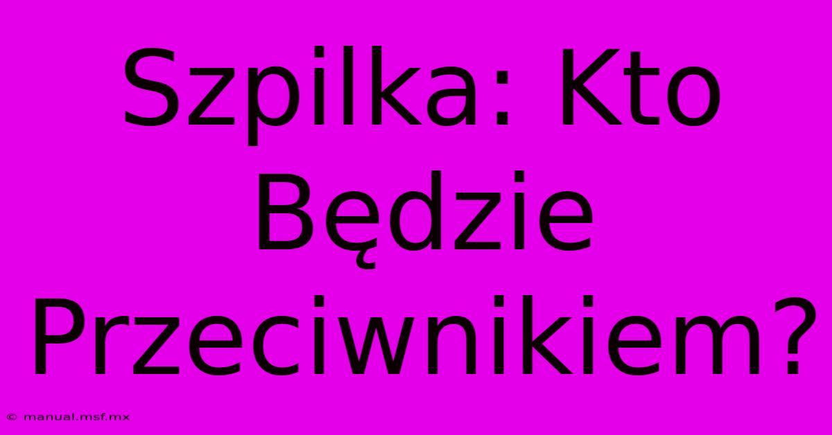 Szpilka: Kto Będzie Przeciwnikiem?