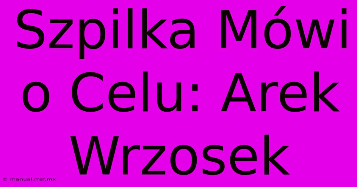 Szpilka Mówi O Celu: Arek Wrzosek