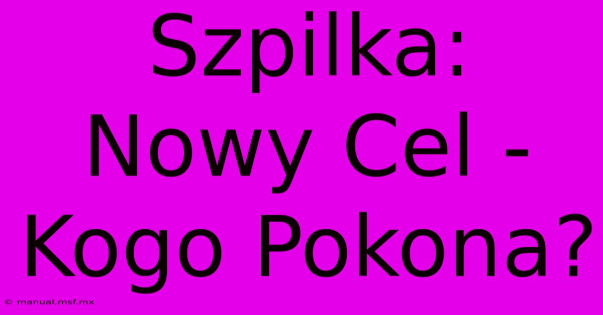 Szpilka: Nowy Cel - Kogo Pokona?