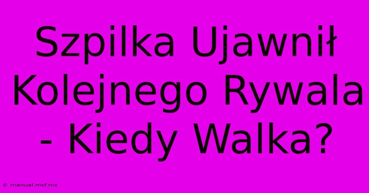 Szpilka Ujawnił Kolejnego Rywala - Kiedy Walka?