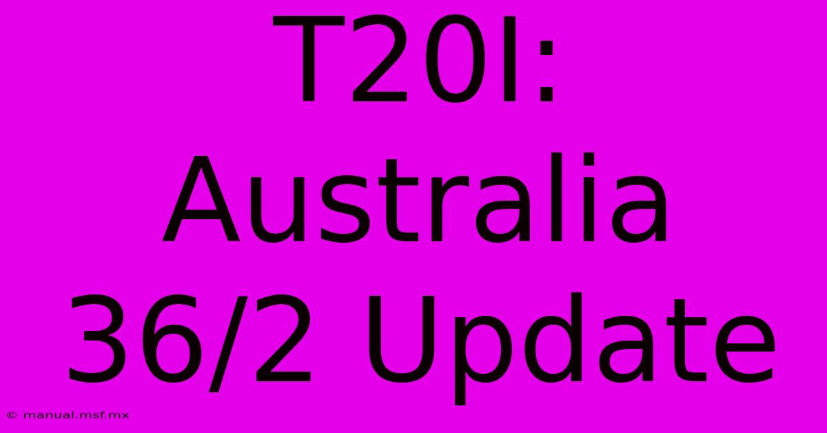 T20I: Australia 36/2 Update