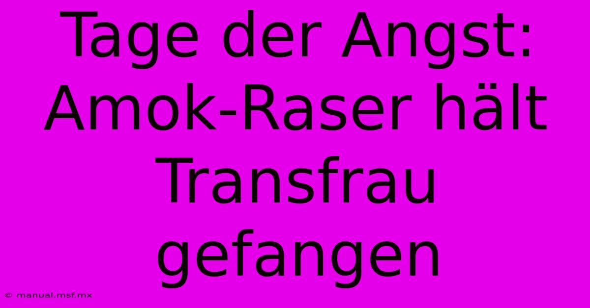 Tage Der Angst: Amok-Raser Hält Transfrau Gefangen 