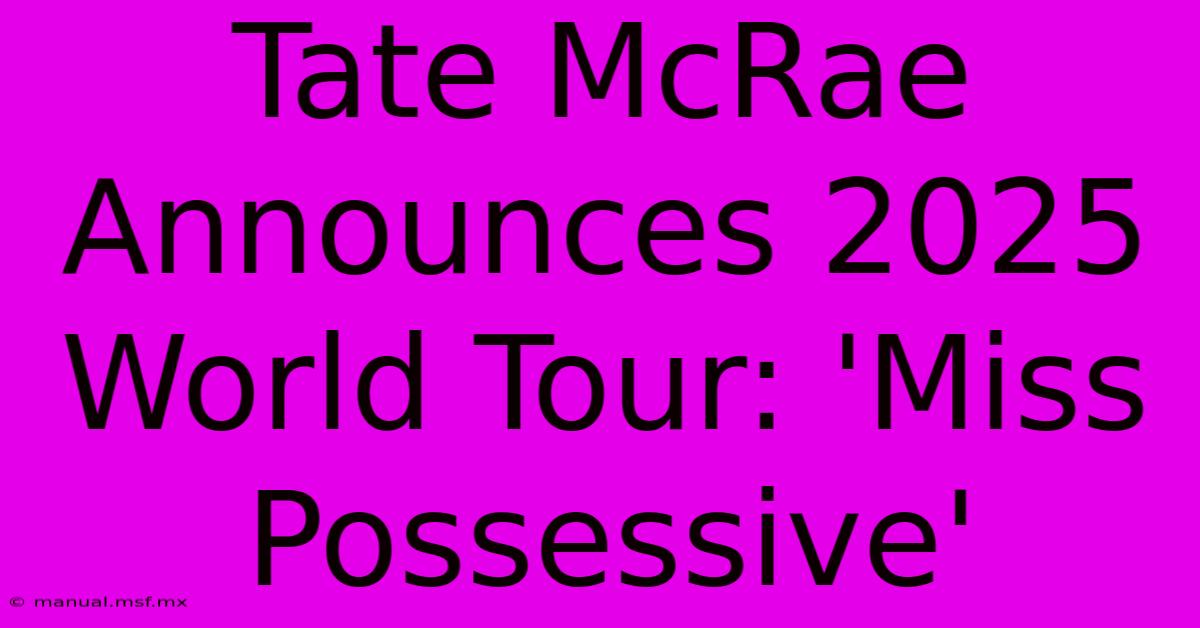 Tate McRae Announces 2025 World Tour: 'Miss Possessive' 