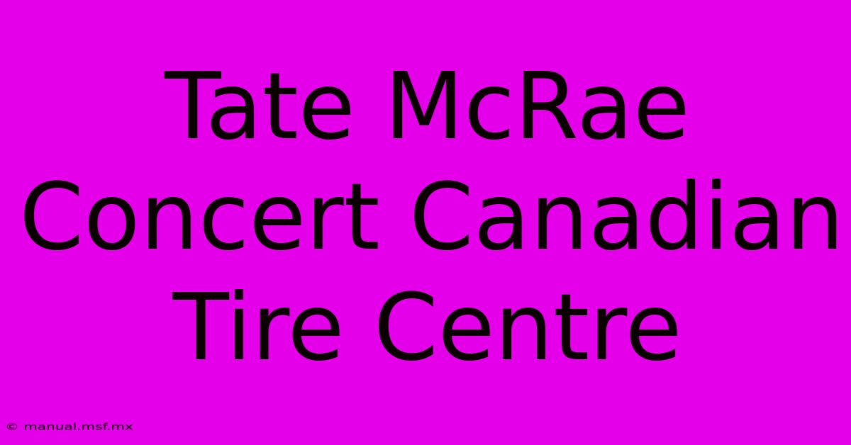 Tate McRae Concert Canadian Tire Centre