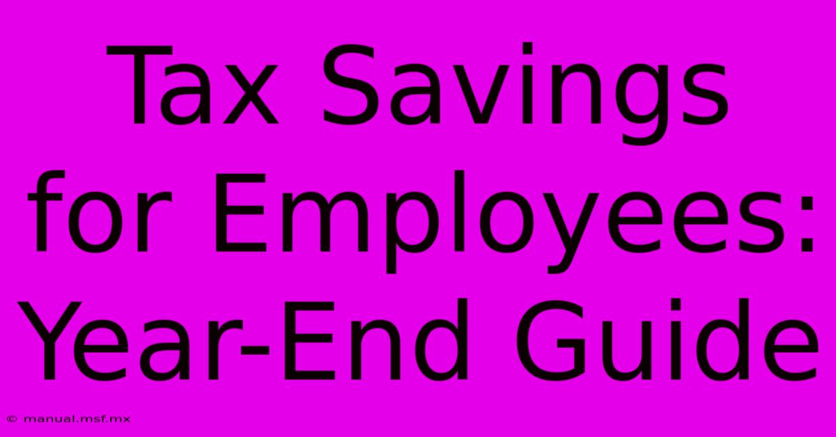 Tax Savings For Employees: Year-End Guide