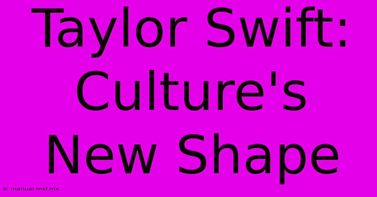 Taylor Swift: Culture's New Shape