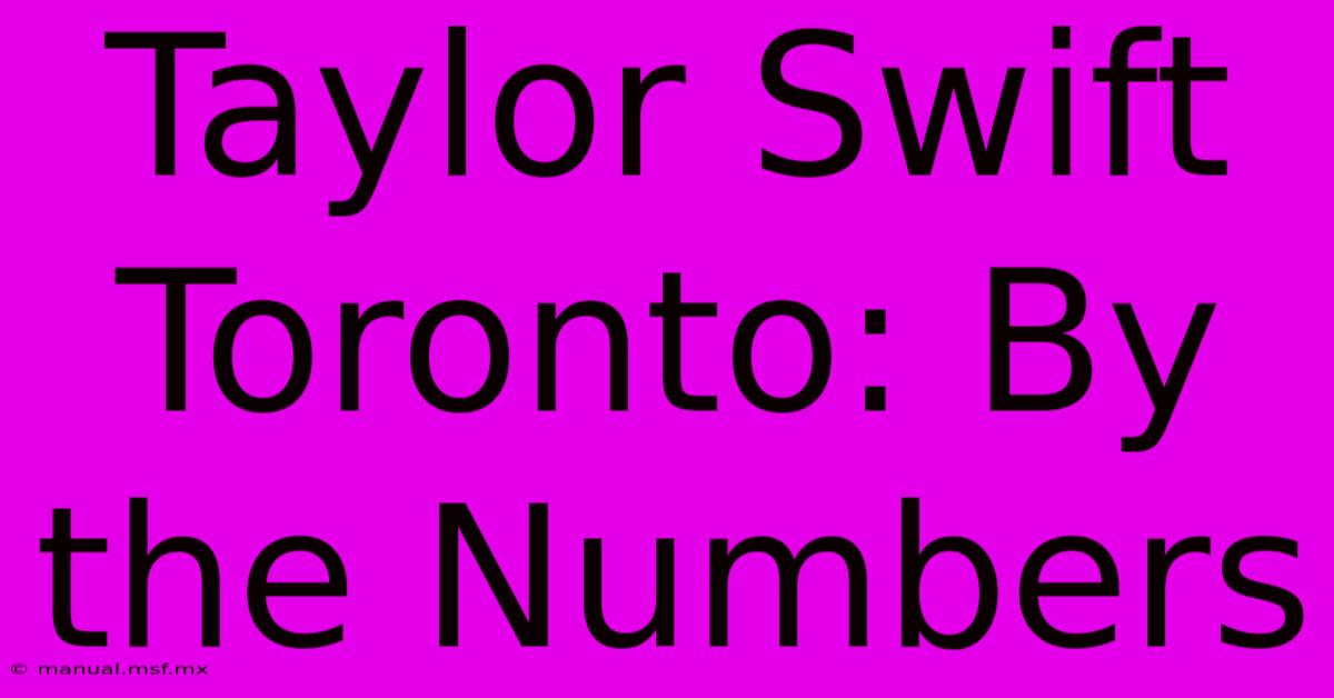 Taylor Swift Toronto: By The Numbers