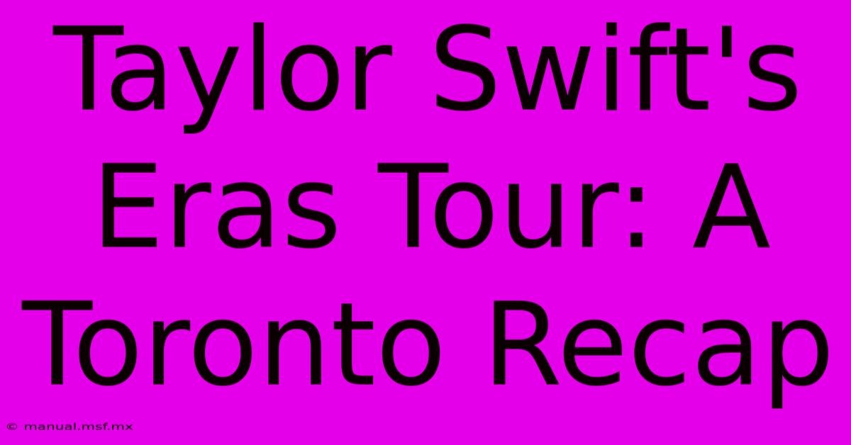 Taylor Swift's Eras Tour: A Toronto Recap 