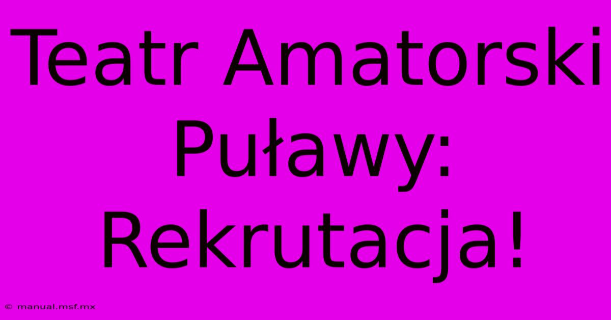 Teatr Amatorski Puławy: Rekrutacja! 