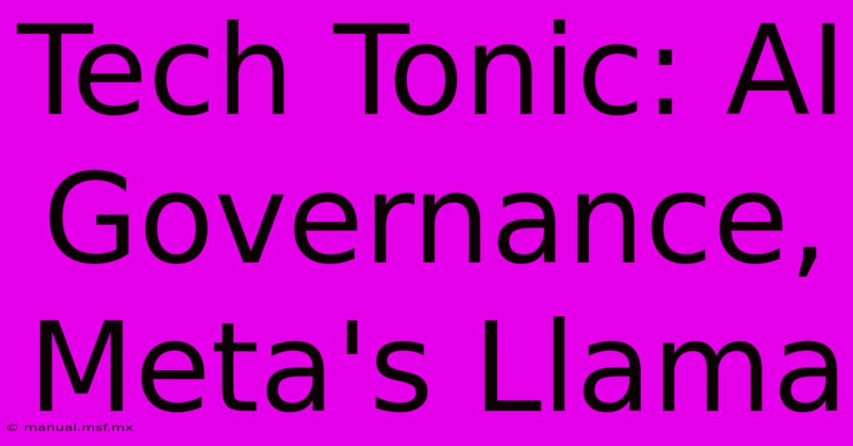 Tech Tonic: AI Governance, Meta's Llama 