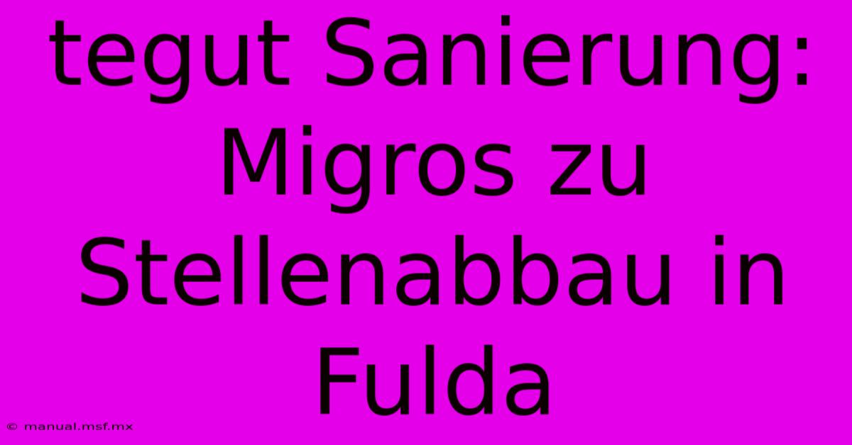 Tegut Sanierung: Migros Zu Stellenabbau In Fulda