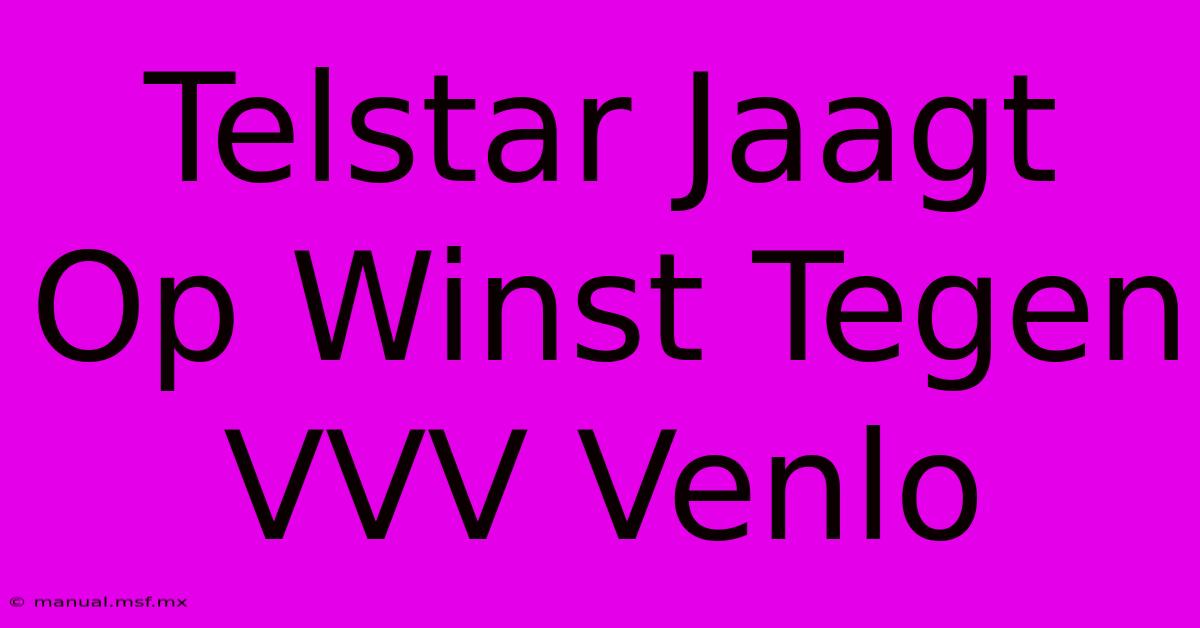 Telstar Jaagt Op Winst Tegen VVV Venlo