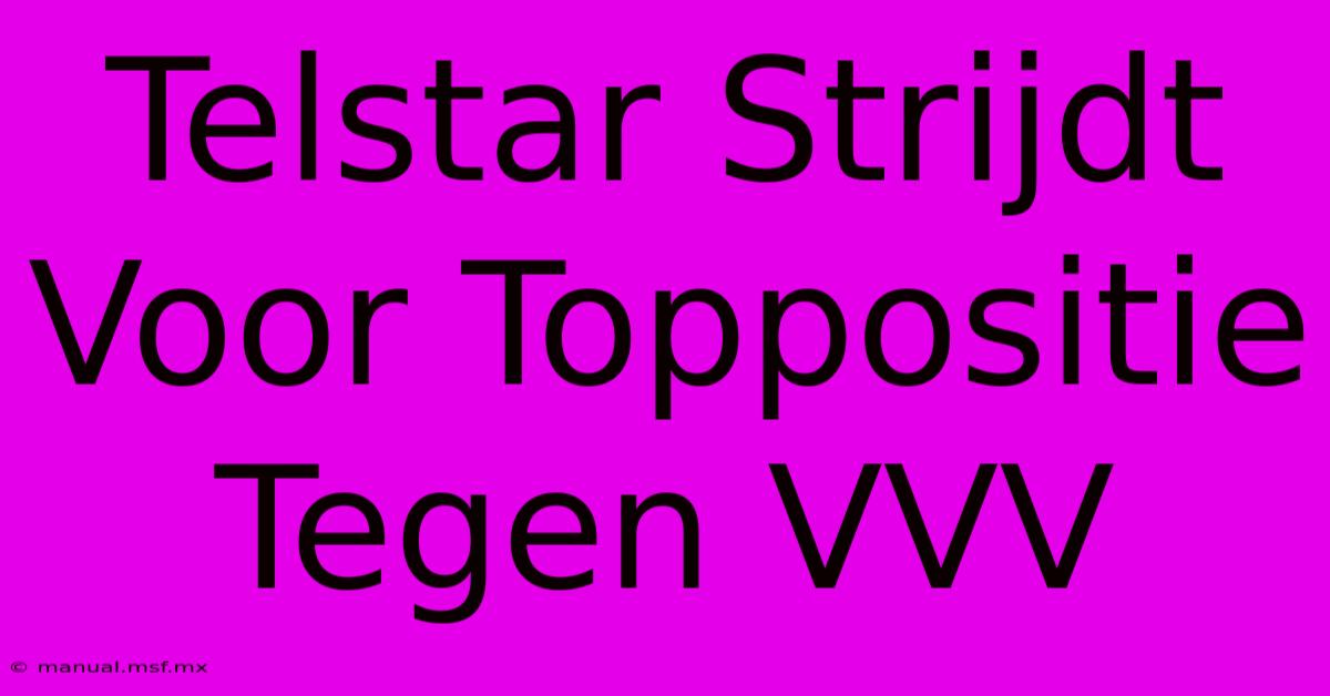 Telstar Strijdt Voor Toppositie Tegen VVV