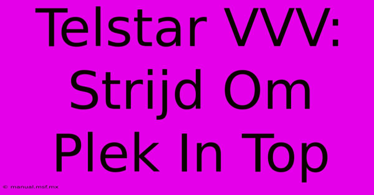 Telstar VVV: Strijd Om Plek In Top 