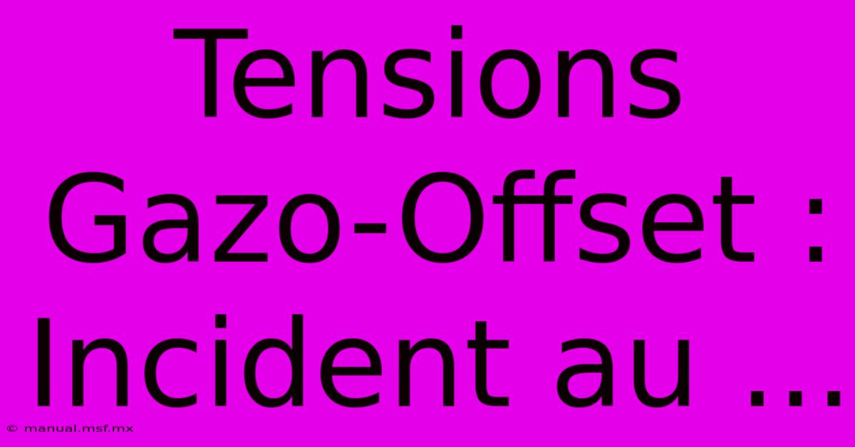 Tensions Gazo-Offset : Incident Au ...