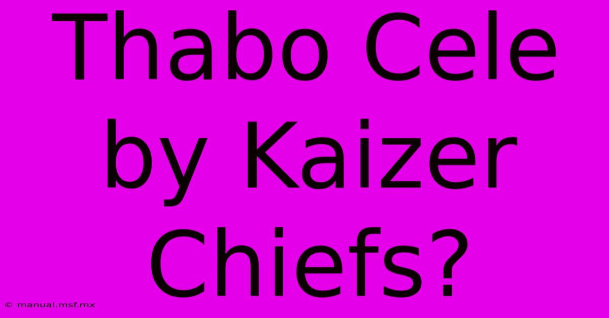 Thabo Cele By Kaizer Chiefs?