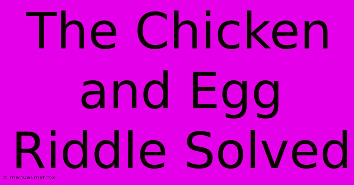 The Chicken And Egg Riddle Solved